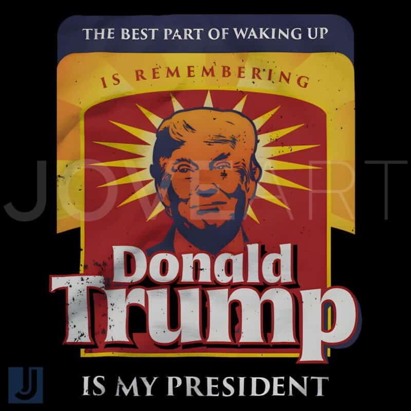 Best Part of Waking Up Donald Trump Is My President PNG