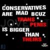 Conservatives Are Furious Because My Trans Penis Is Bigger SVG