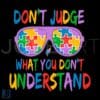 Dont Judge What You Dont Understand Autism SVG PNG