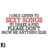 I Only Vibe to Sexy Songs by Drake PND SVG