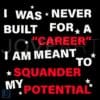 I Wasnt Made for a CareerIm Here to Waste My Potential SVG