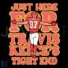 Just Here for Travis Kelce Super Bowl LIX Go Chiefs SVG