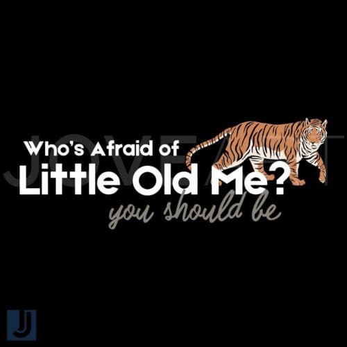 Whos Afraid of Little Old Me You Should Be SVG