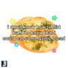 I Cant Flirt But I Can Devour Garlic Bread PNG