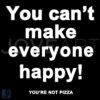 You Cant Make Everyone Happy Youre Not Pizza SVG