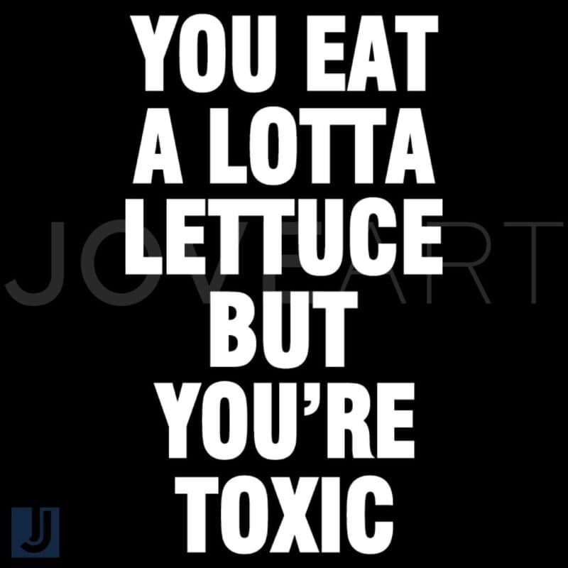 You Eat Lots of Lettuce Yet Youre Still Toxic SVG